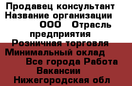 Продавец-консультант › Название организации ­ O’stin, ООО › Отрасль предприятия ­ Розничная торговля › Минимальный оклад ­ 18 000 - Все города Работа » Вакансии   . Нижегородская обл.